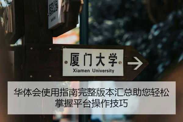 华体会使用指南完整版本汇总助您轻松掌握平台操作技巧