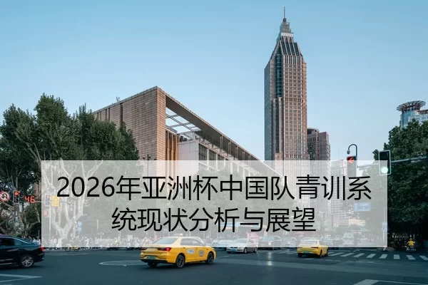 2026年亚洲杯中国队青训系统现状分析与展望