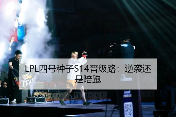 LPL四号种子S14晋级路：逆袭还是陪跑