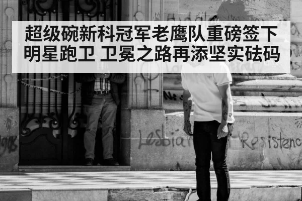 超级碗新科冠军老鹰队重磅签下明星跑卫 卫冕之路再添坚实砝码